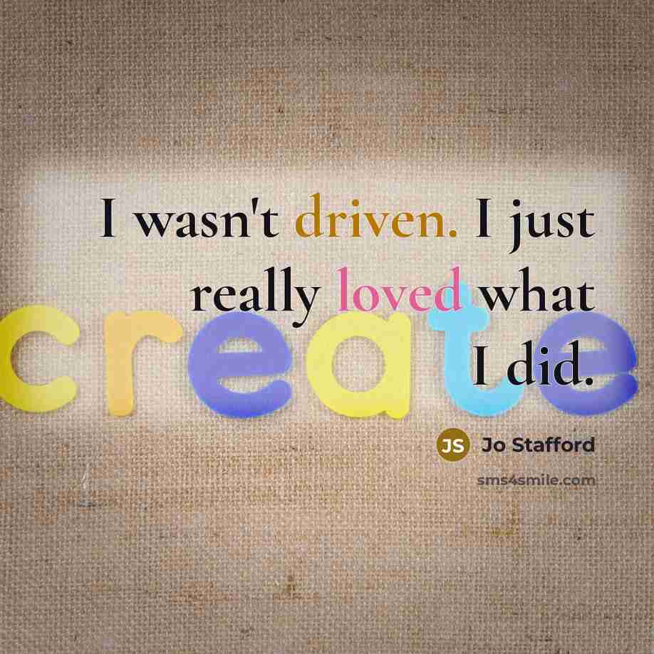 “I wasn't driven. I just really loved what I did.” quote by Jo Stafford