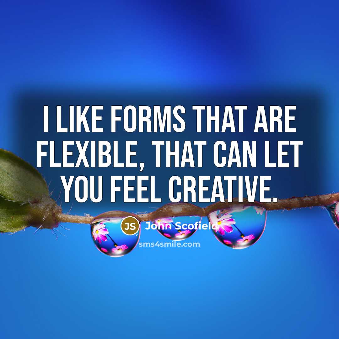 “I like forms that are flexible, that can let you feel creative.” quote by John Scofield