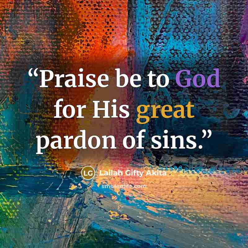 “Praise be to God for His great pardon of sins.” quote by Lailah Gifty Akita