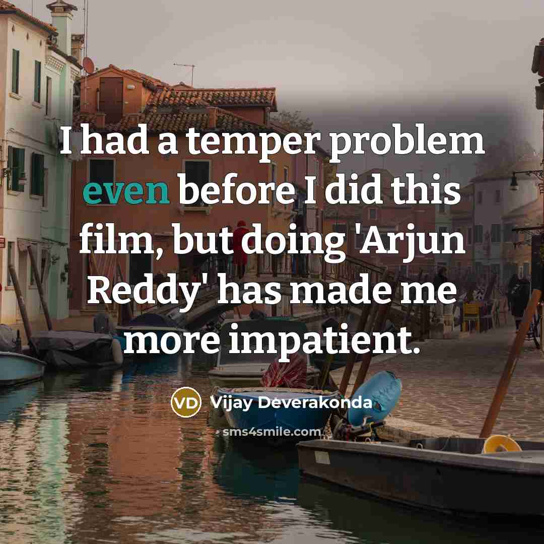 “I had a temper problem even before I did this film, but doing 'Arjun Reddy' has made me more impatient.” quote by Vijay Deverakonda
