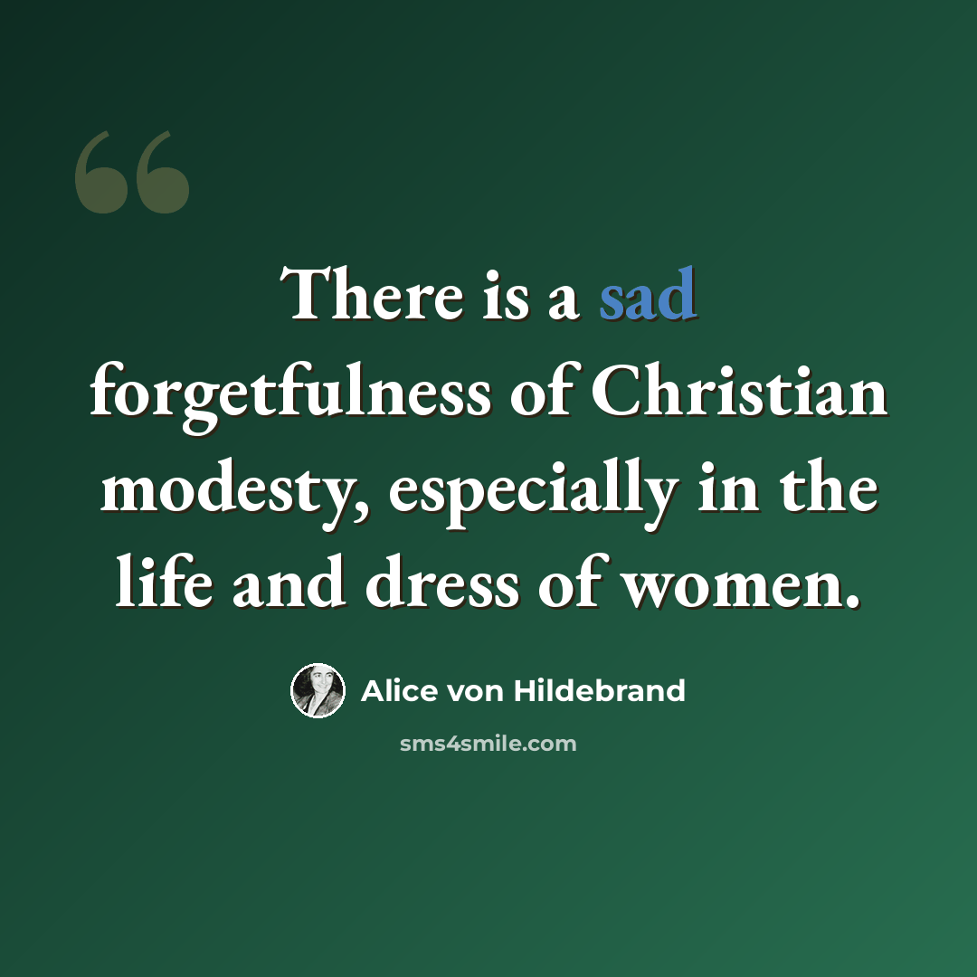 “There is a sad forgetfulness of Christian modesty, especially in the life and dress of women.” quote by Alice von Hildebrand