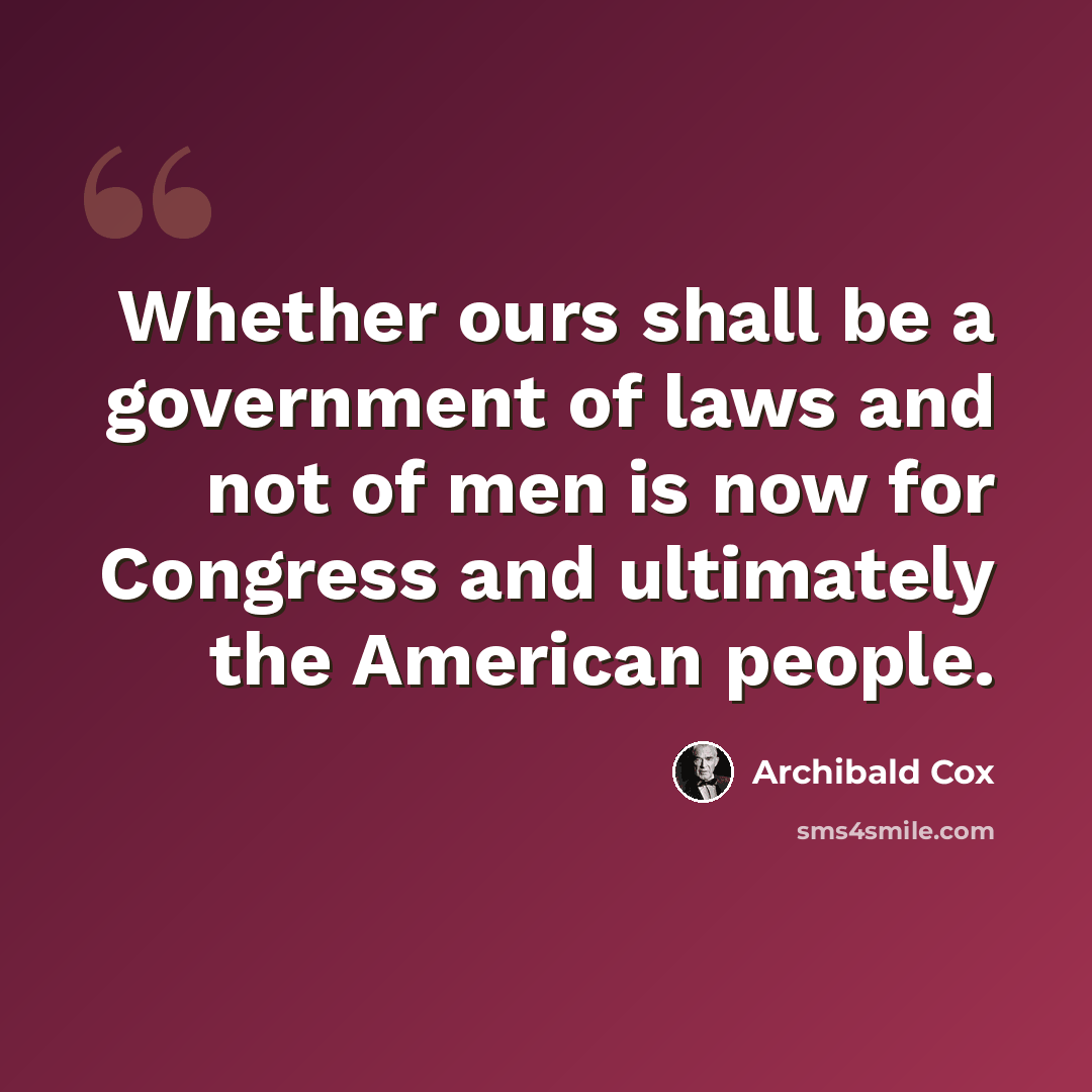 “Whether ours shall be a government of laws and not of men is now for Congress and ultimately the American people.” quote by Archibald Cox