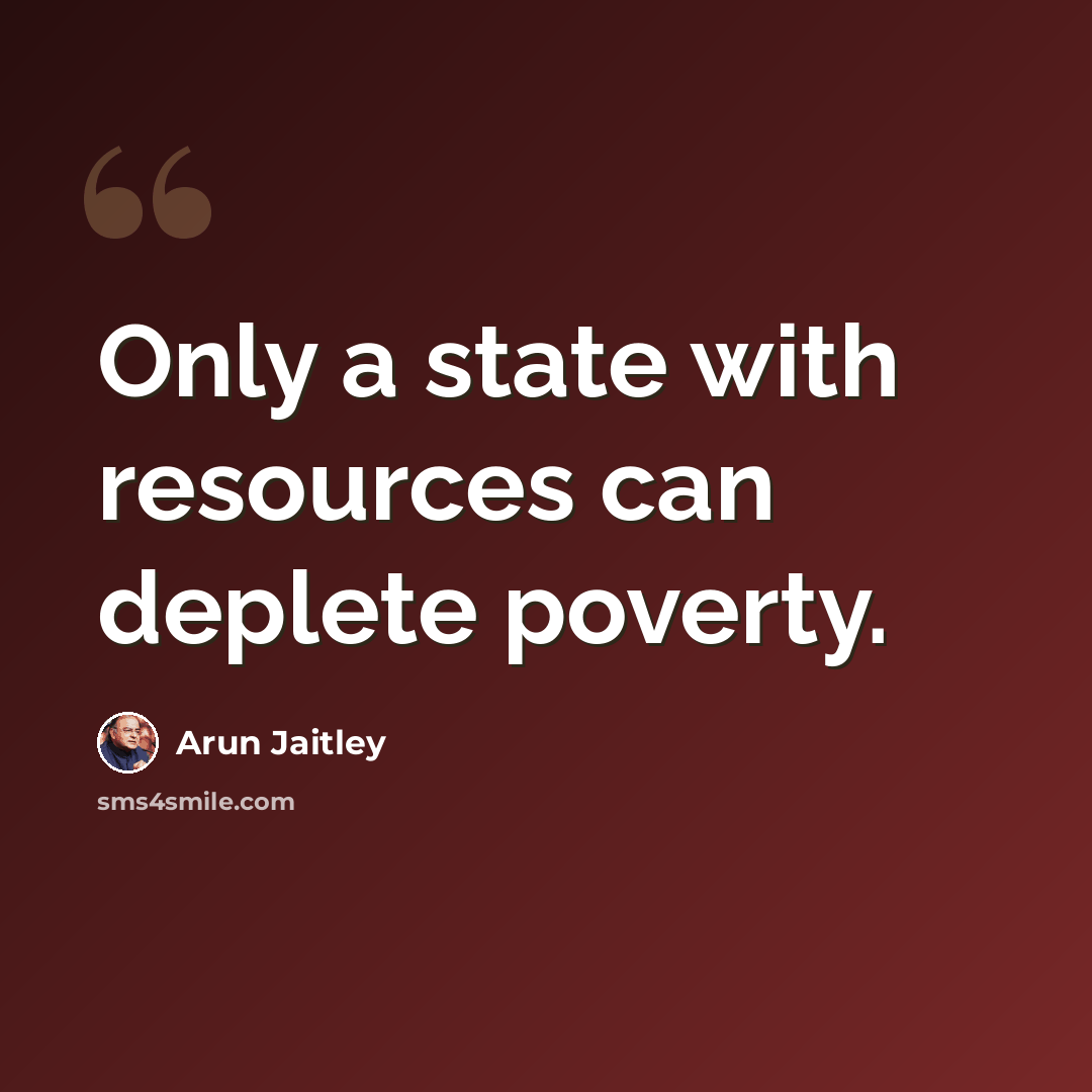 “Only a state with resources can deplete poverty.” quote by Arun Jaitley