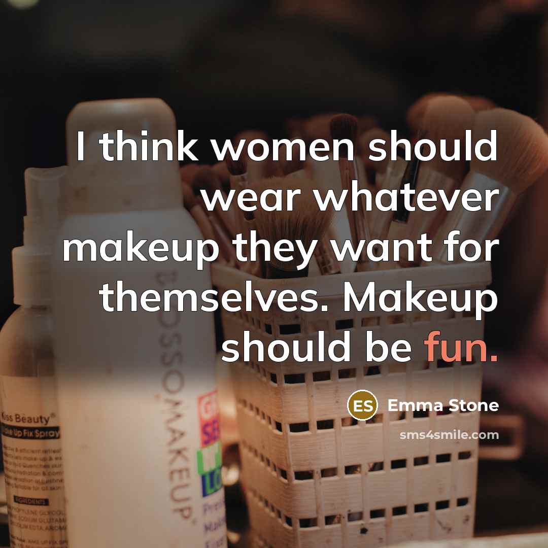 “I think women should wear whatever makeup they want for themselves. Makeup should be fun.” quote by Emma Stone