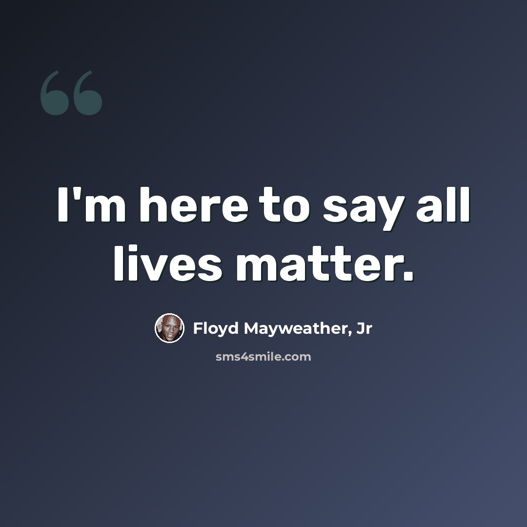 “I'm here to say all lives matter.” quote by Floyd Mayweather, Jr