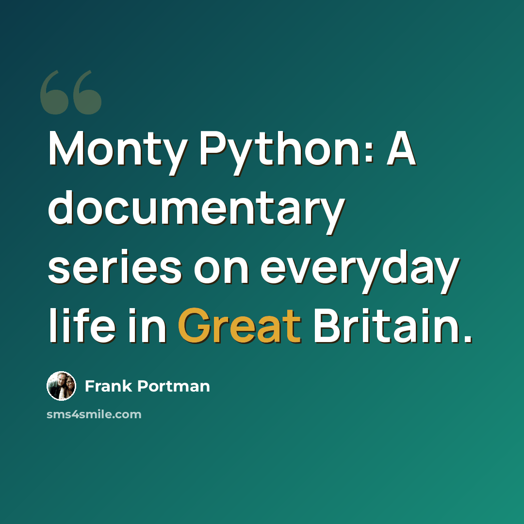 “Monty Python: A documentary series on everyday life in Great Britain.” quote by Frank Portman