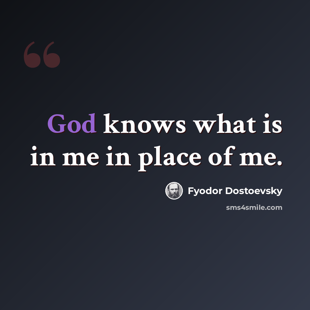 “God knows what is in me in place of me.” quote by Fyodor Dostoevsky