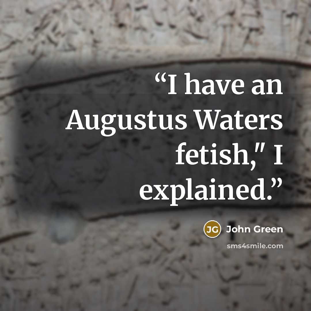 “I have an Augustus Waters fetish," I explained.” quote by John Green