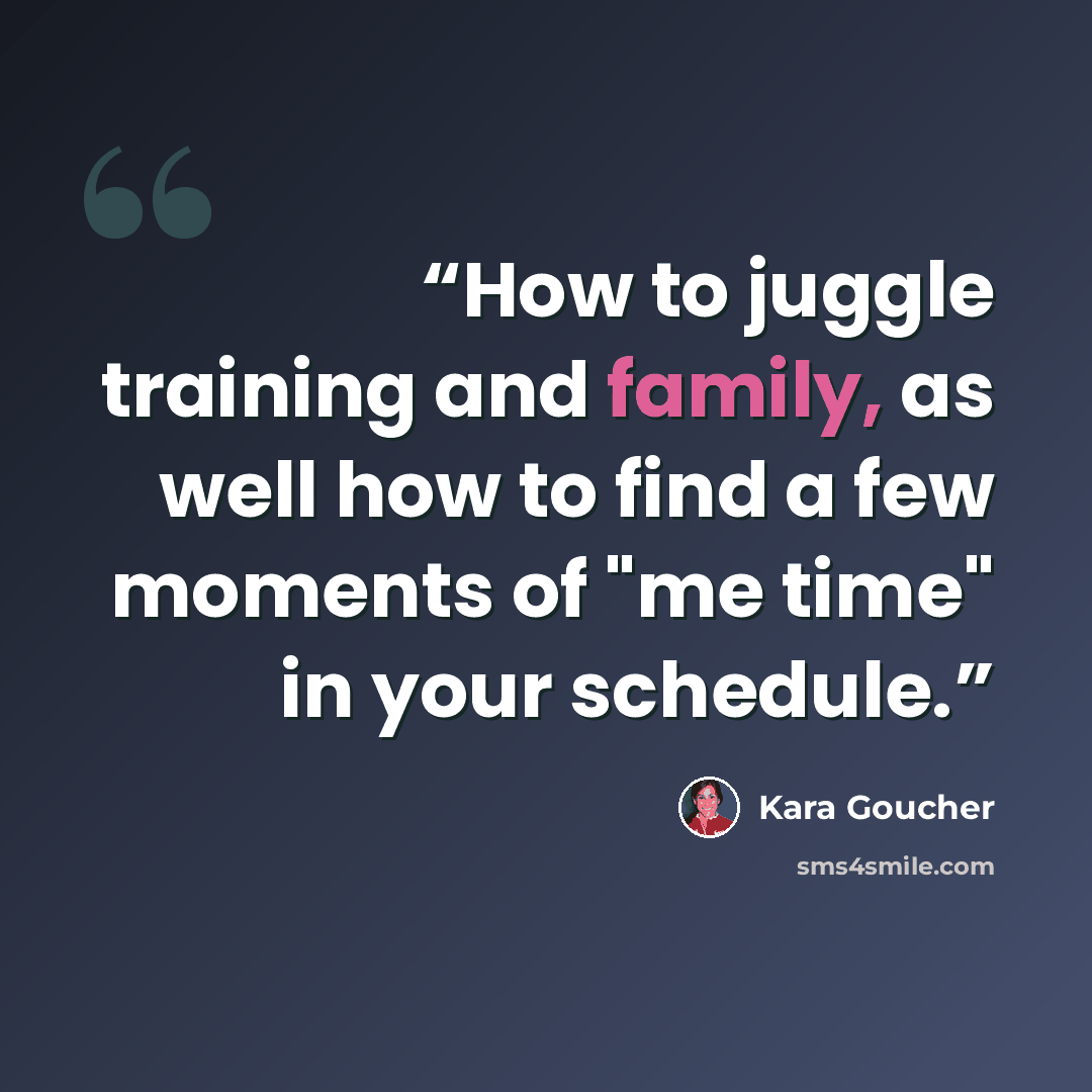 “How to juggle training and family, as well how to find a few moments of "me time" in your schedule.” quote by Kara Goucher