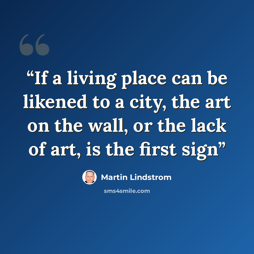 “If a living place can be likened to a city, the art on the wall, or the lack of art, is the first sign” quote by Martin Lindstrom