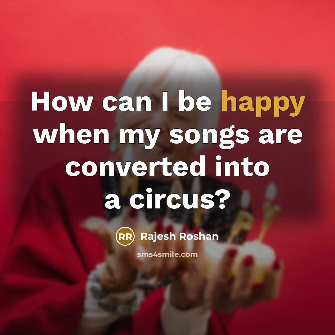 “How can I be happy when my songs are converted into a circus?” quote by Rajesh Roshan
