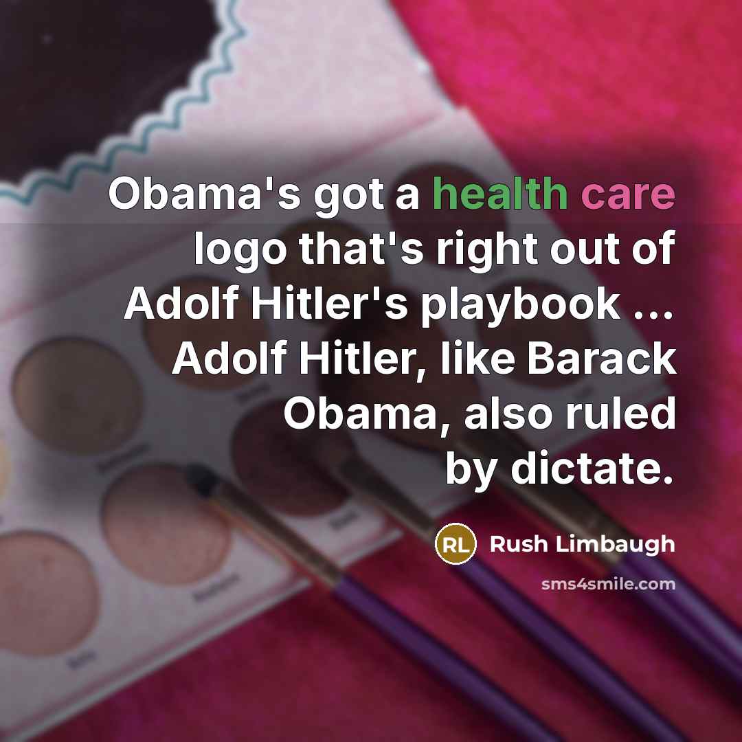 “Obama's got a health care logo that's right out of Adolf Hitler's playbook ... Adolf Hitler, like Barack Obama, also ruled by dictate.” quote by Rush Limbaugh