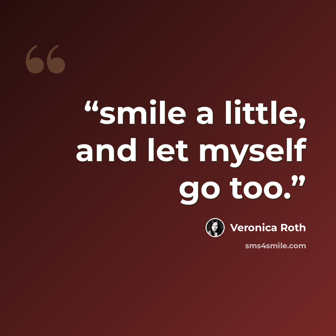 “smile a little, and let myself go too.” quote by Veronica Roth