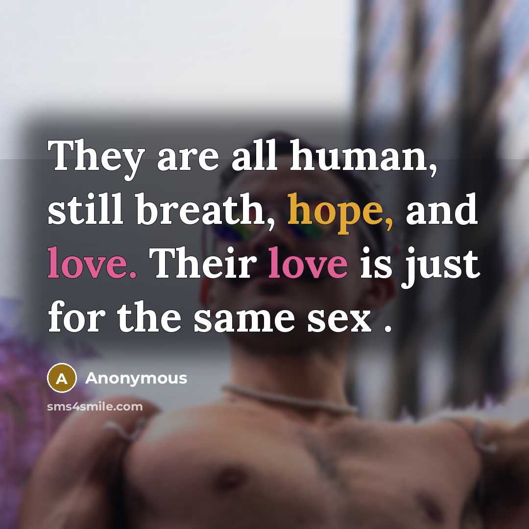 “They are all human, still breath, hope, and love. Their love is just for the same sex .” quote by Anonymous