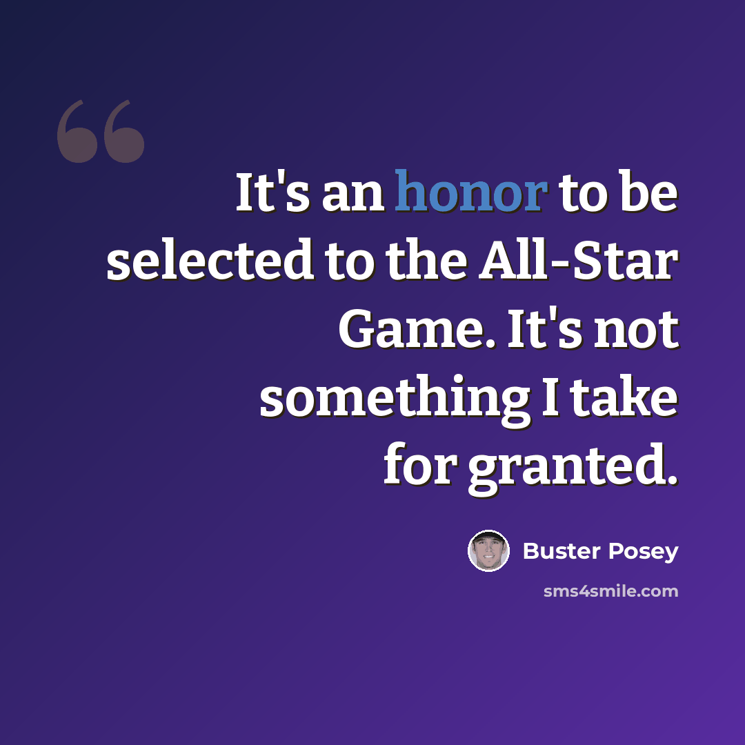 “It's an honor to be selected to the All-Star Game. It's not something I take for granted.” quote by Buster Posey