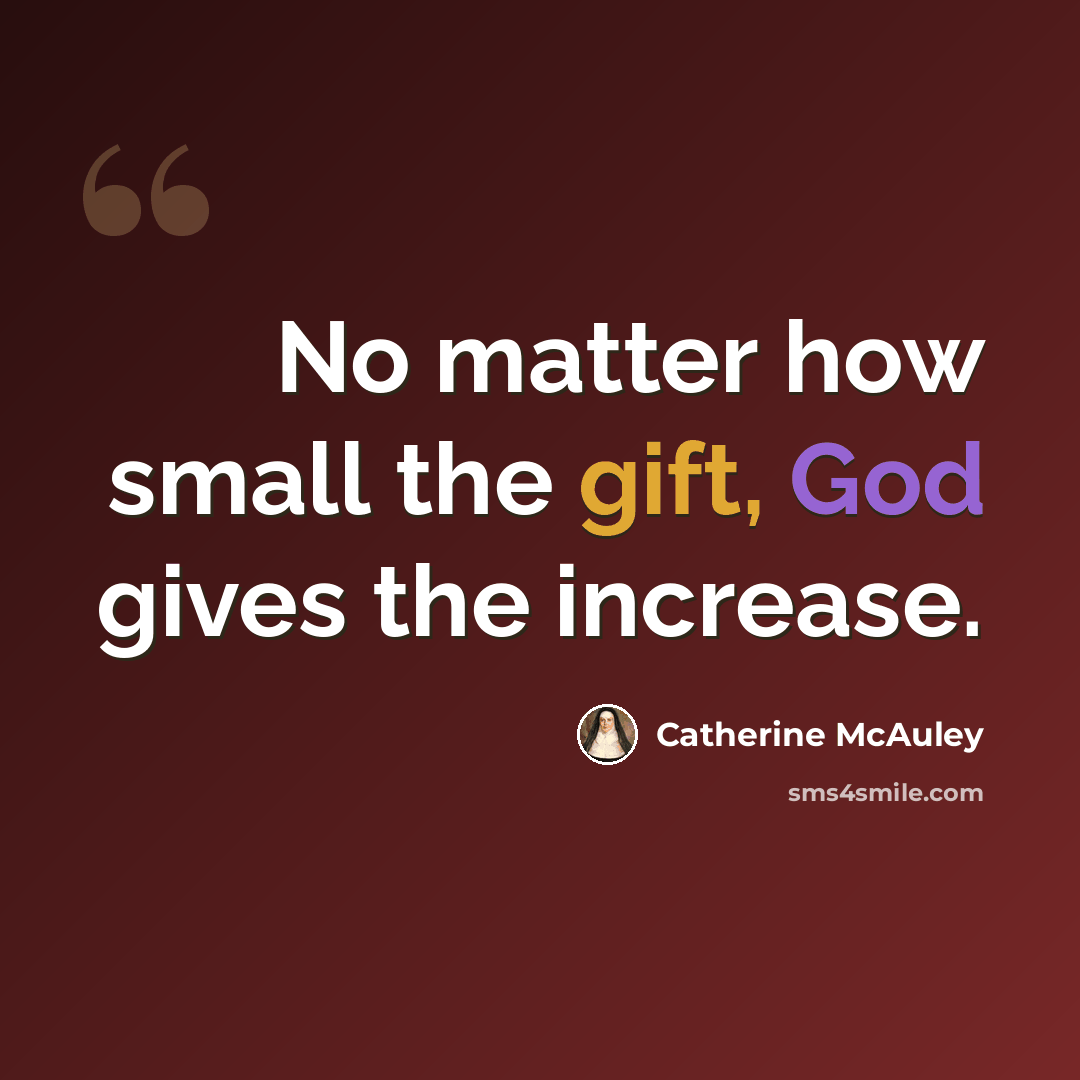 “No matter how small the gift, God gives the increase.” quote by Catherine McAuley