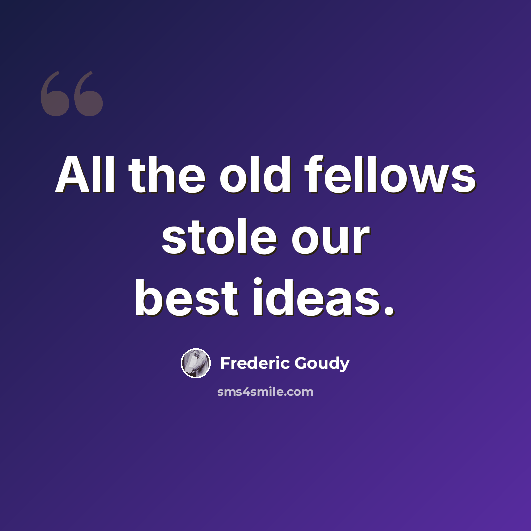 “All the old fellows stole our best ideas.” quote by Frederic Goudy