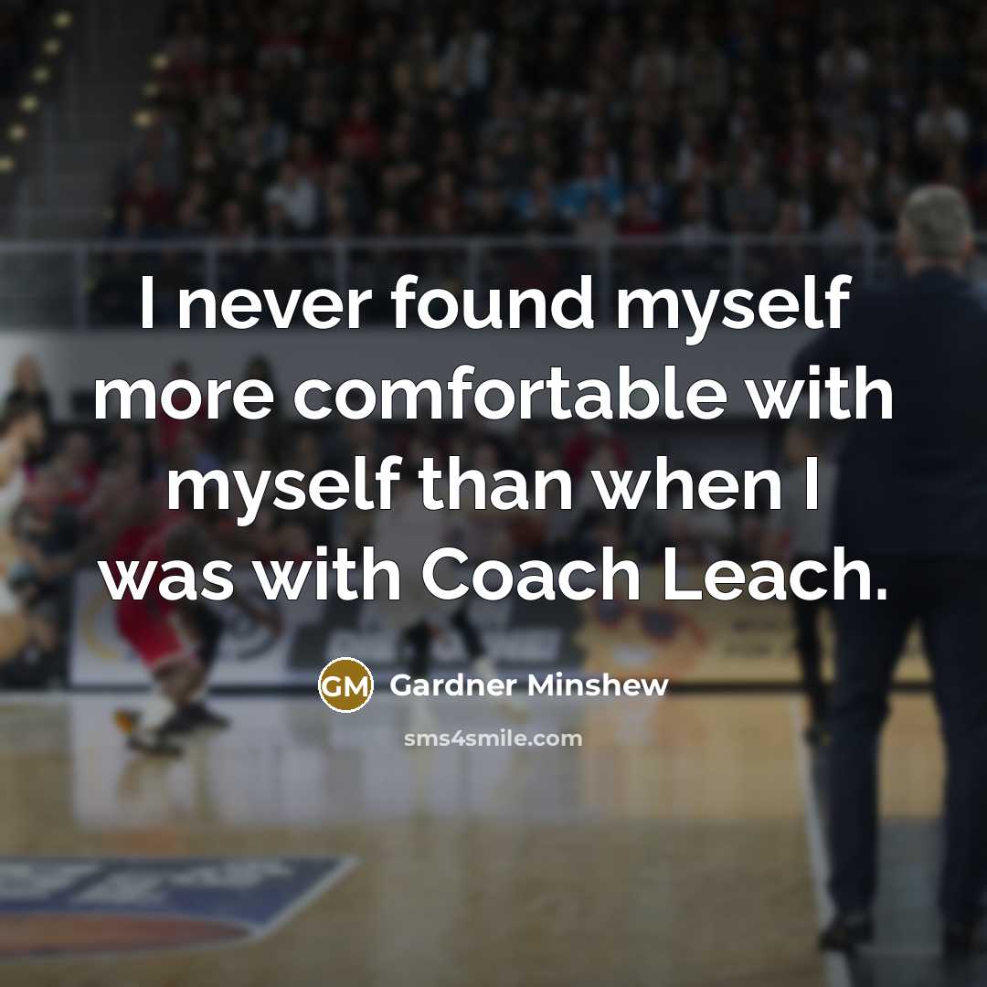 “I never found myself more comfortable with myself than when I was with Coach Leach.” quote by Gardner Minshew