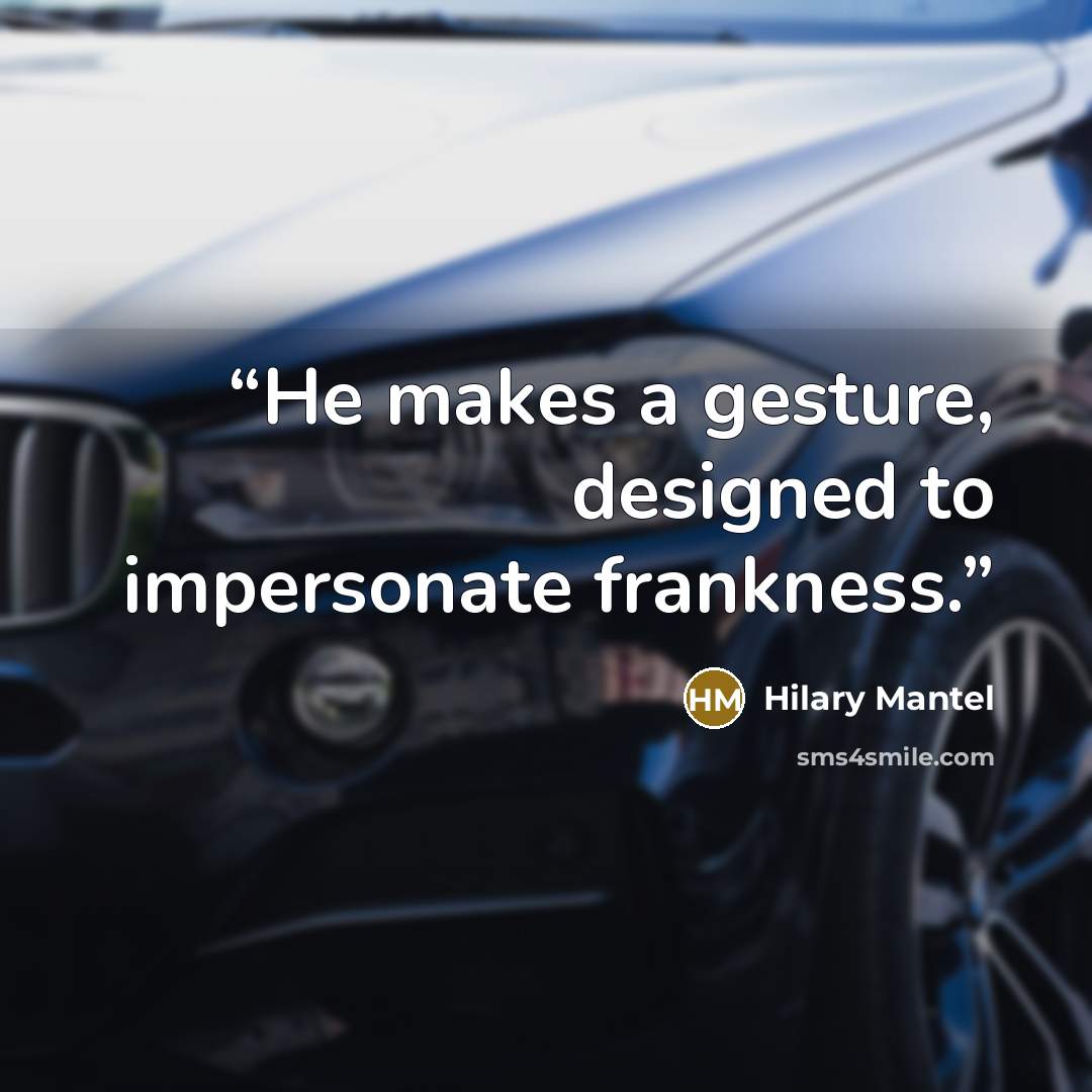 “He makes a gesture, designed to impersonate frankness.” quote by Hilary Mantel