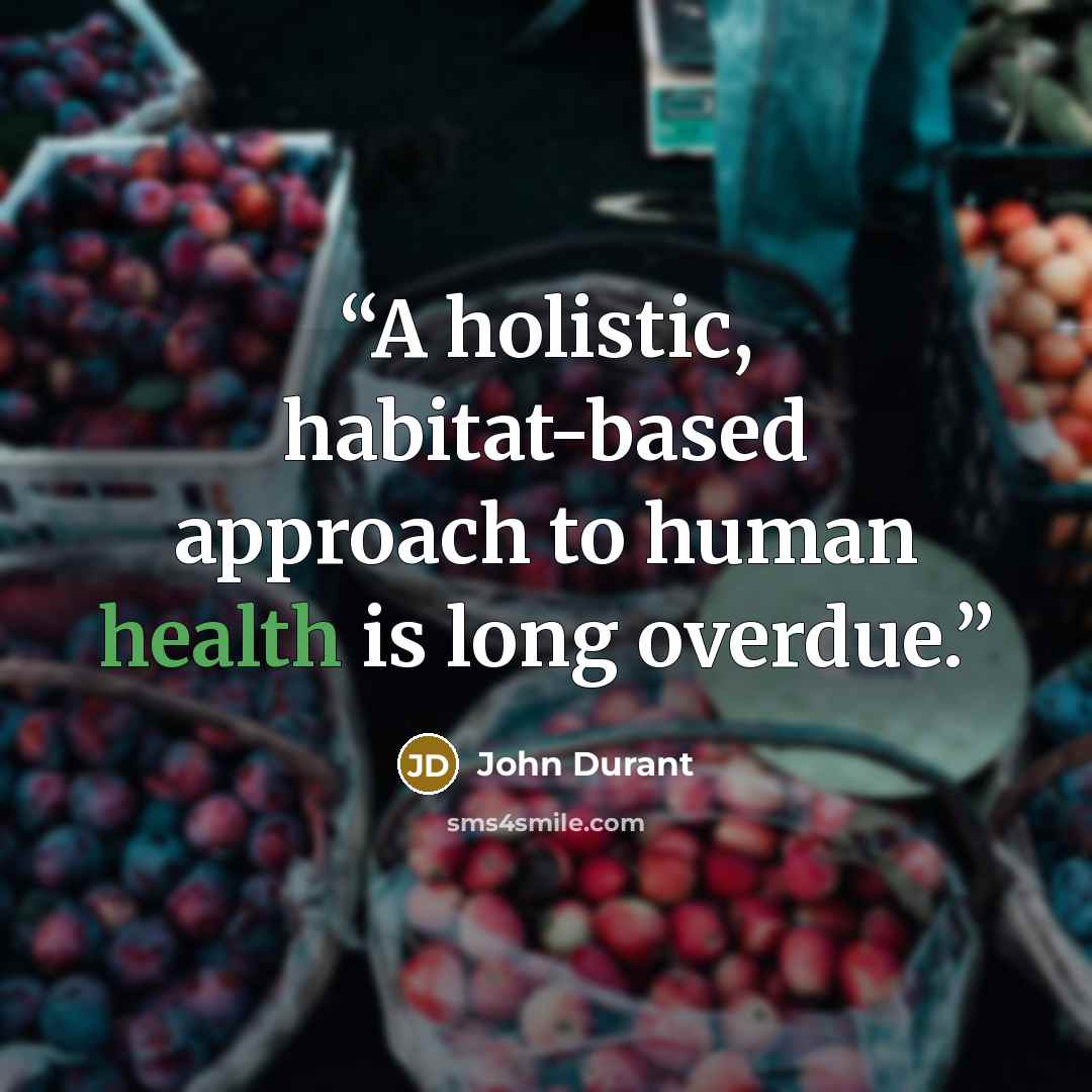 “A holistic, habitat-based approach to human health is long overdue.” quote by John Durant