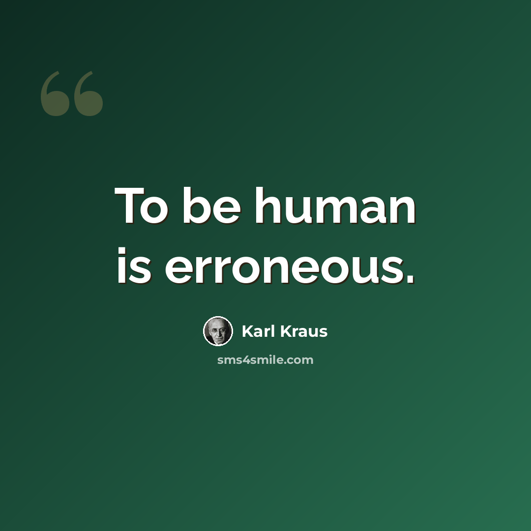 “To be human is erroneous.” quote by Karl Kraus