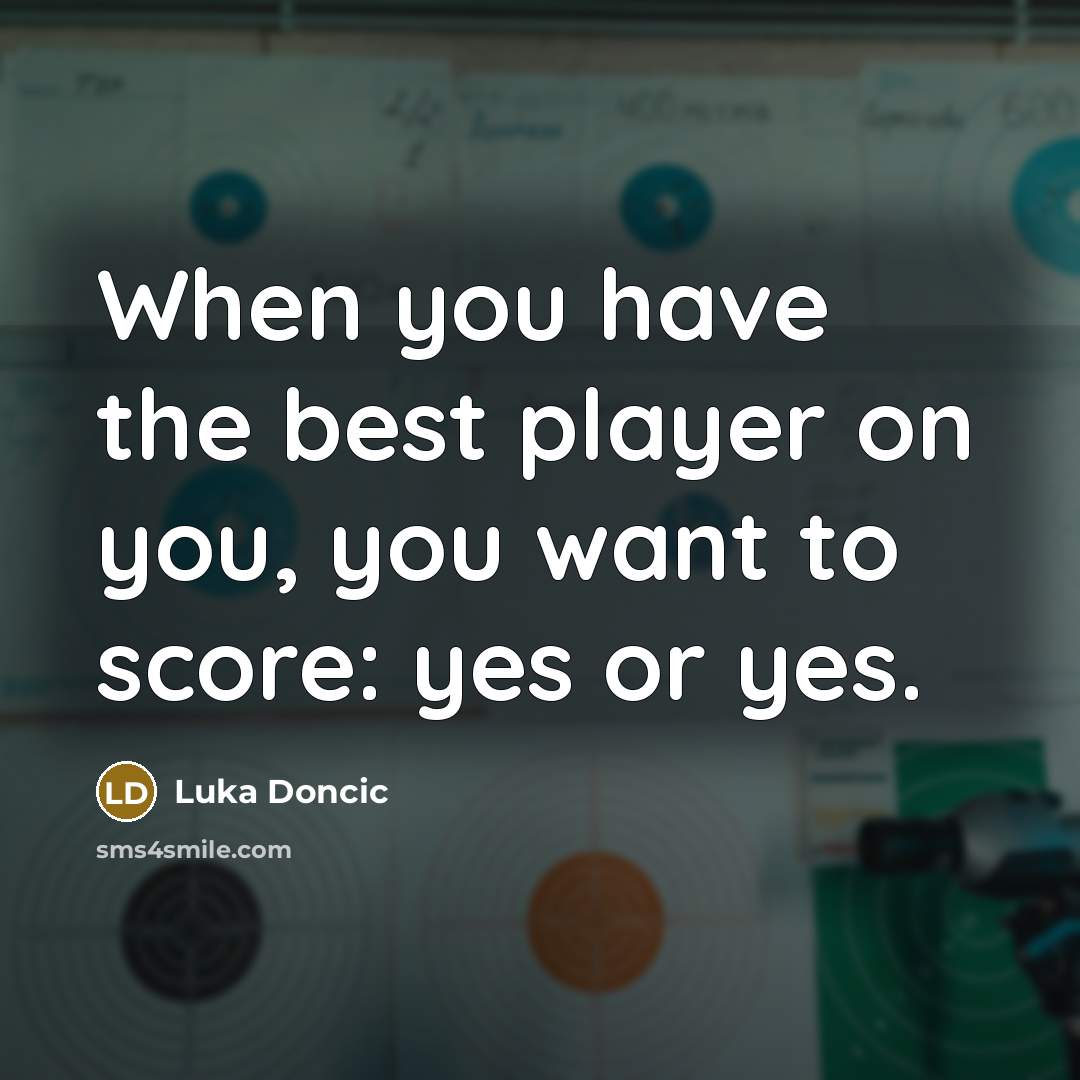 “When you have the best player on you, you want to score: yes or yes.” quote by Luka Doncic