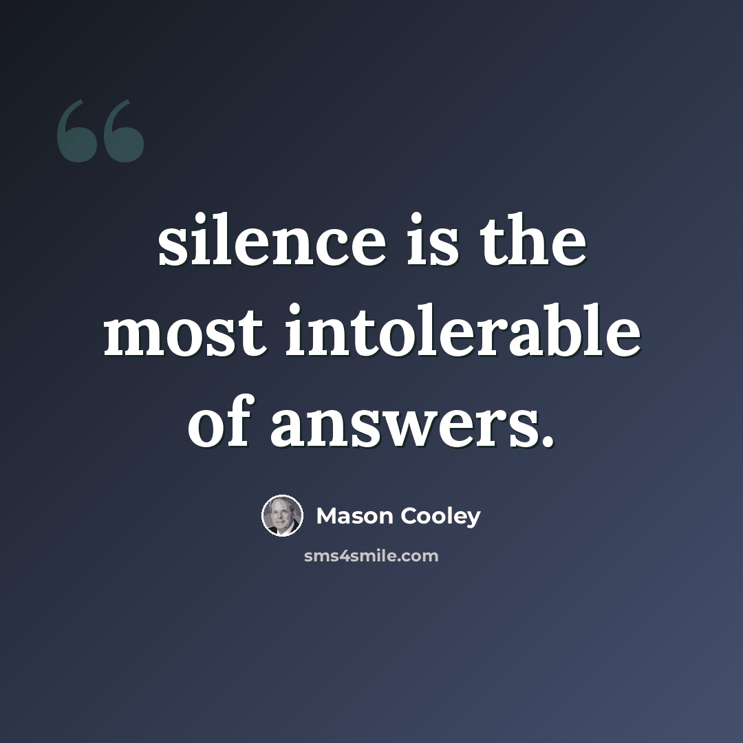 “silence is the most intolerable of answers.” quote by Mason Cooley