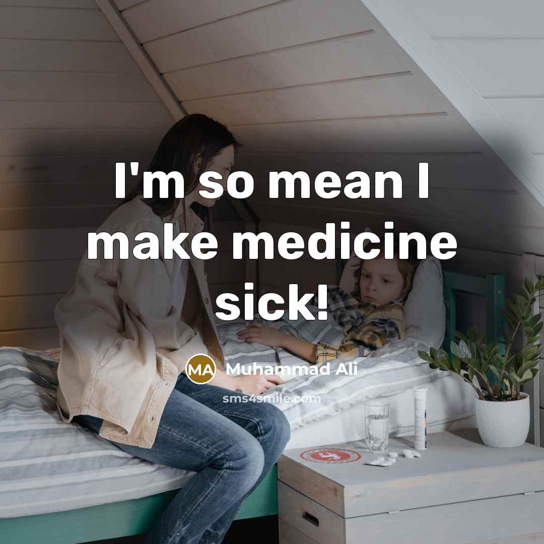 “I'm so mean I make medicine sick!” quote by Muhammad Ali