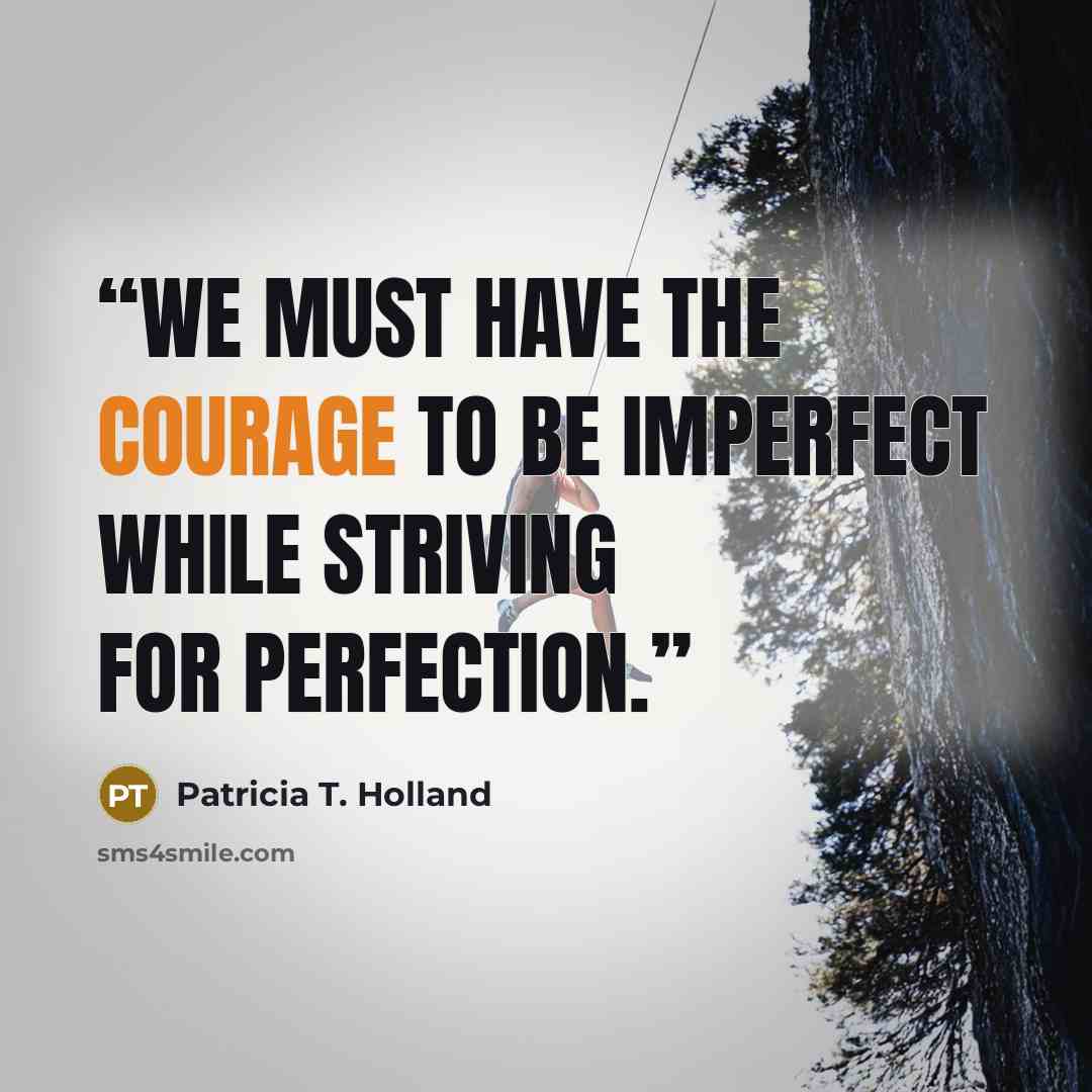 “We must have the courage to be imperfect while striving for perfection.” quote by Patricia T. Holland