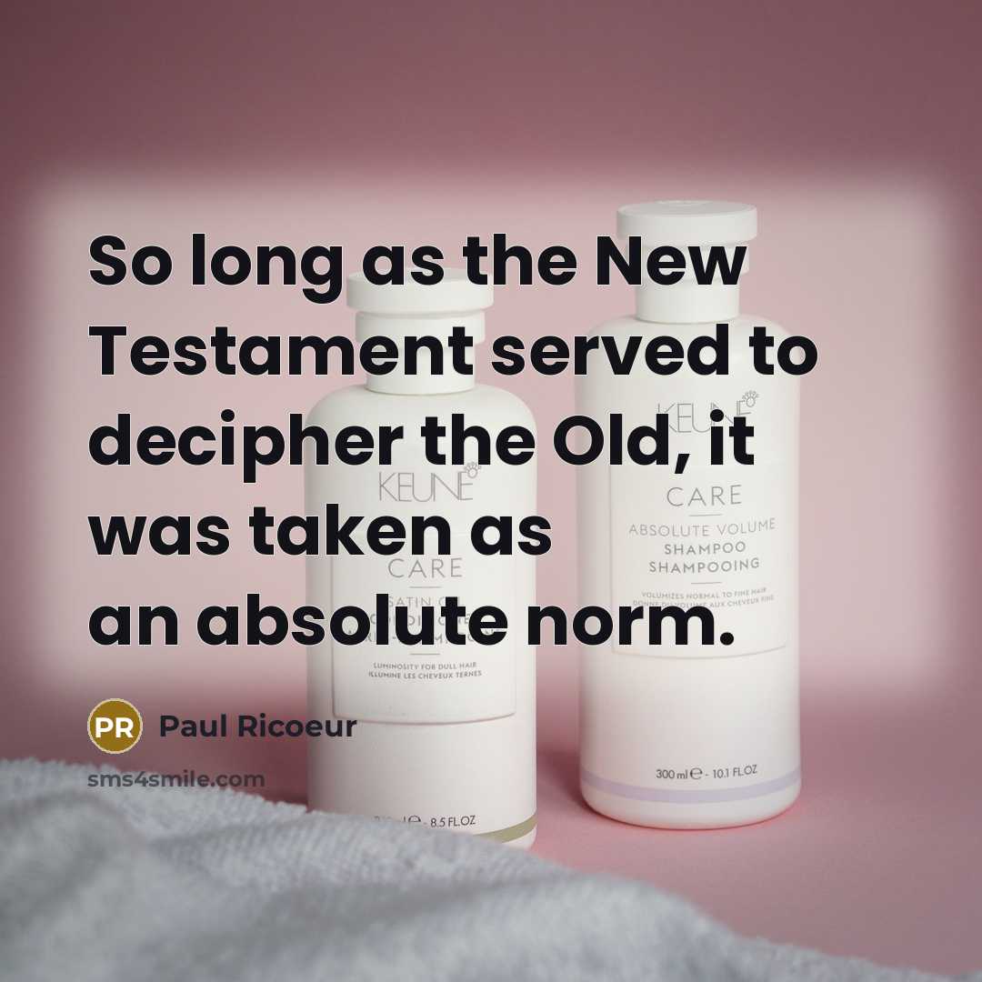 “So long as the New Testament served to decipher the Old, it was taken as an absolute norm.” quote by Paul Ricoeur