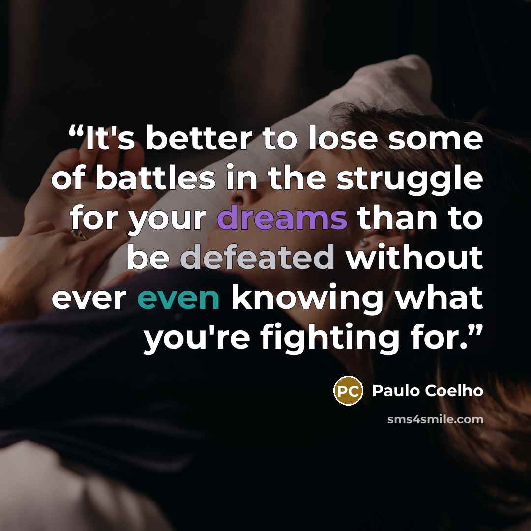 “It's better to lose some of battles in the struggle for your dreams than to be defeated without ever even knowing what you're fighting for.” quote by Paulo Coelho