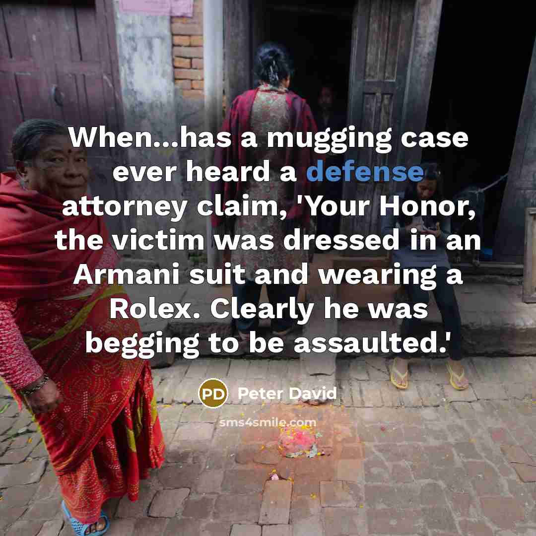 “When...has a mugging case ever heard a defense attorney claim, 'Your Honor, the victim was dressed in an Armani suit and wearing a Rolex. Clearly he was begging to be assaulted.'” quote by Peter David