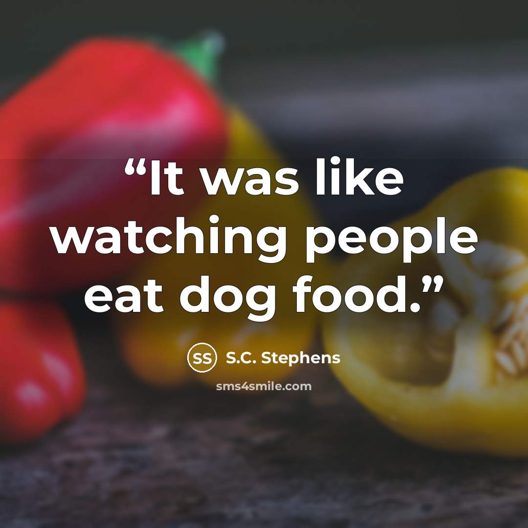 “It was like watching people eat dog food.” quote by S.C. Stephens