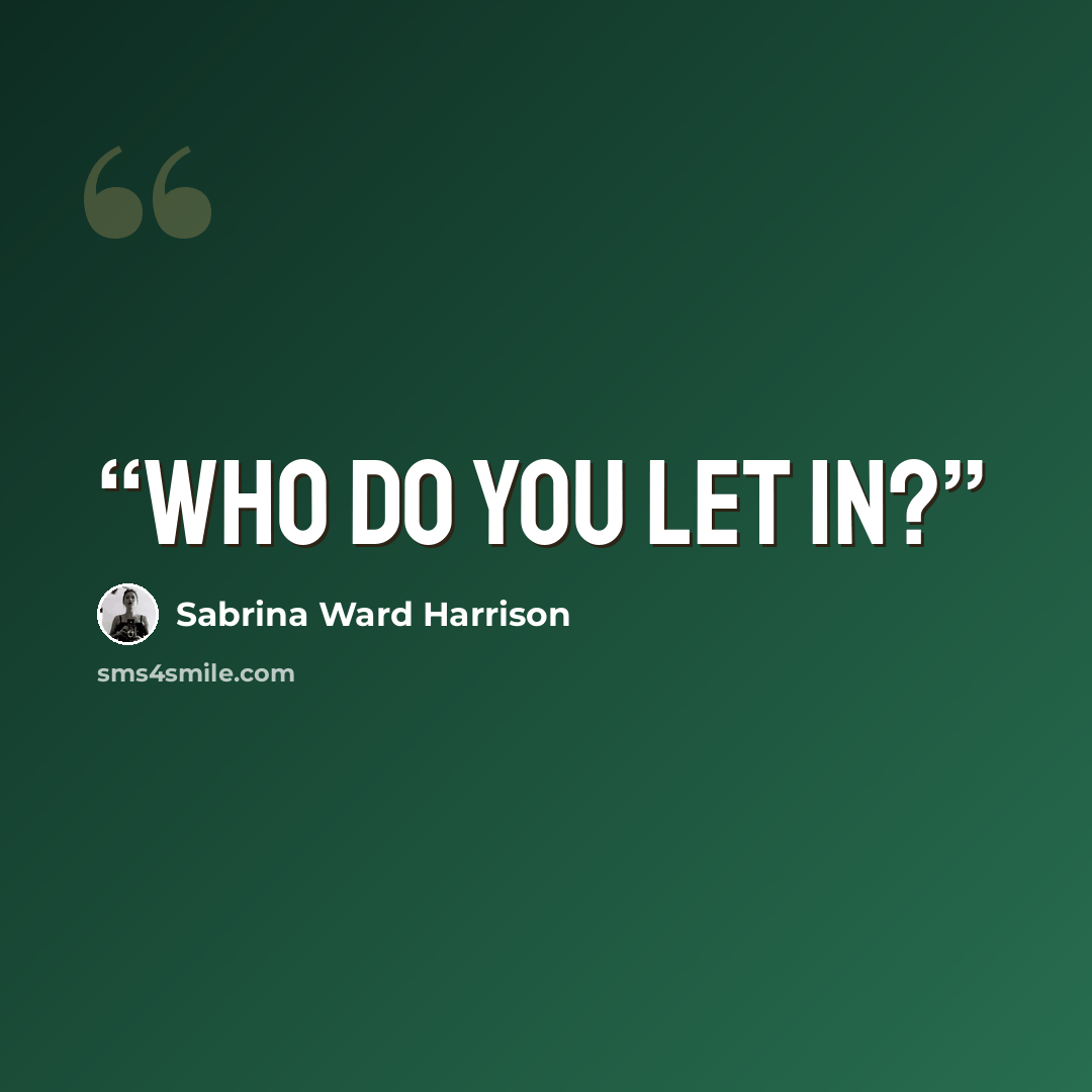 “Who do you let in?” quote by Sabrina Ward Harrison