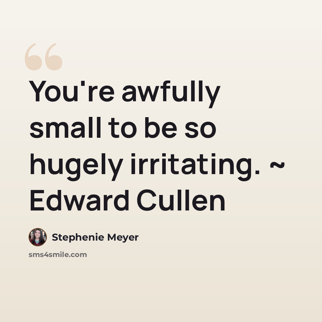 “You're awfully small to be so hugely irritating. ~ Edward Cullen” quote by Stephenie Meyer