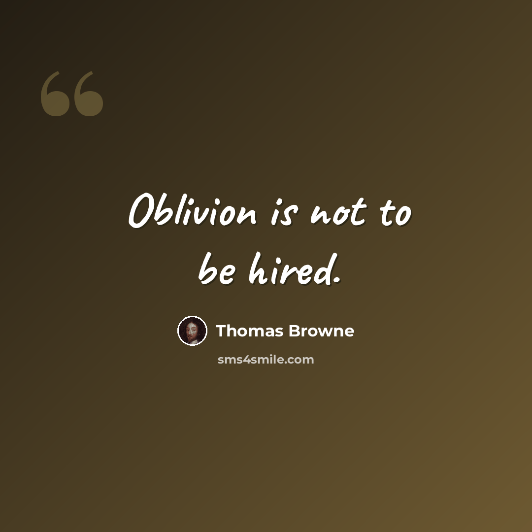 “Oblivion is not to be hired.” quote by Thomas Browne