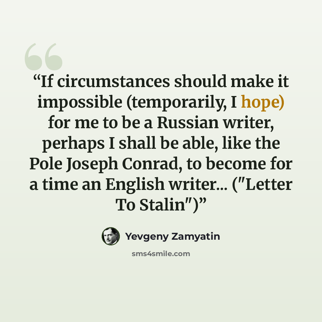 “If circumstances should make it impossible (temporarily, I hope) for me to be a Russian writer, perhaps I shall be able, like the Pole Joseph Conrad, to become for a time an English writer... ("Letter To Stalin")” quote by Yevgeny Zamyatin