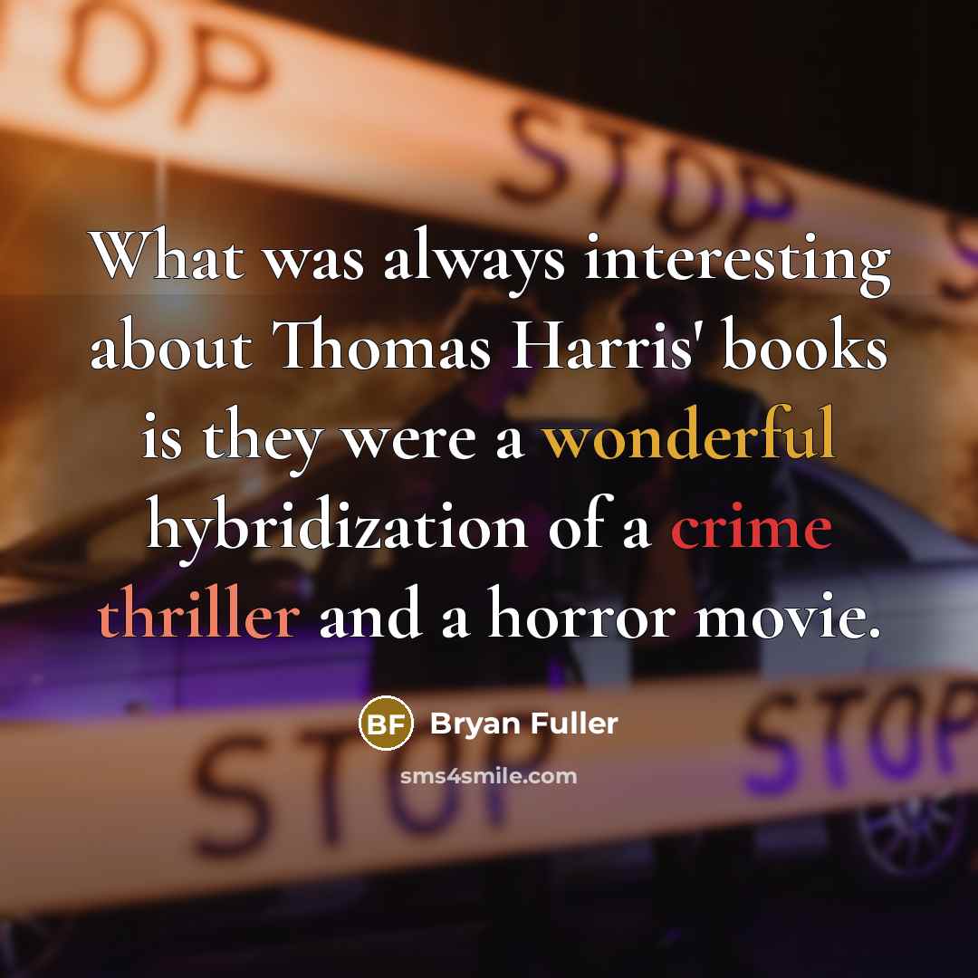“What was always interesting about Thomas Harris' books is they were a wonderful hybridization of a crime thriller and a horror movie.” quote by Bryan Fuller