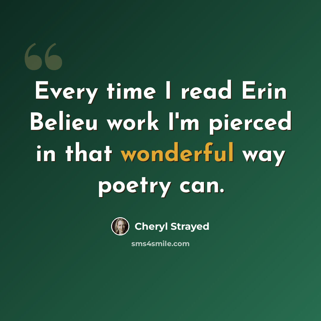 “Every time I read Erin Belieu work I'm pierced in that wonderful way poetry can.” quote by Cheryl Strayed