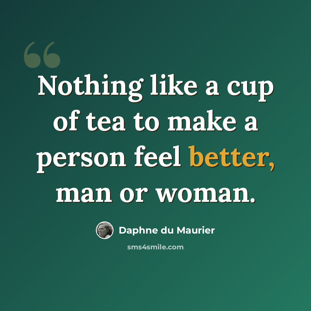 “Nothing like a cup of tea to make a person feel better, man or woman.” quote by Daphne du Maurier