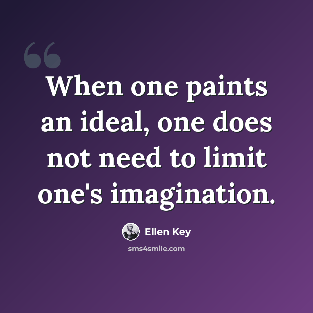 “When one paints an ideal, one does not need to limit one's imagination.” quote by Ellen Key