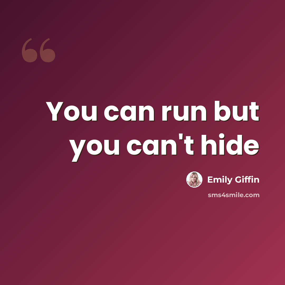 “You can run but you can't hide” quote by Emily Giffin