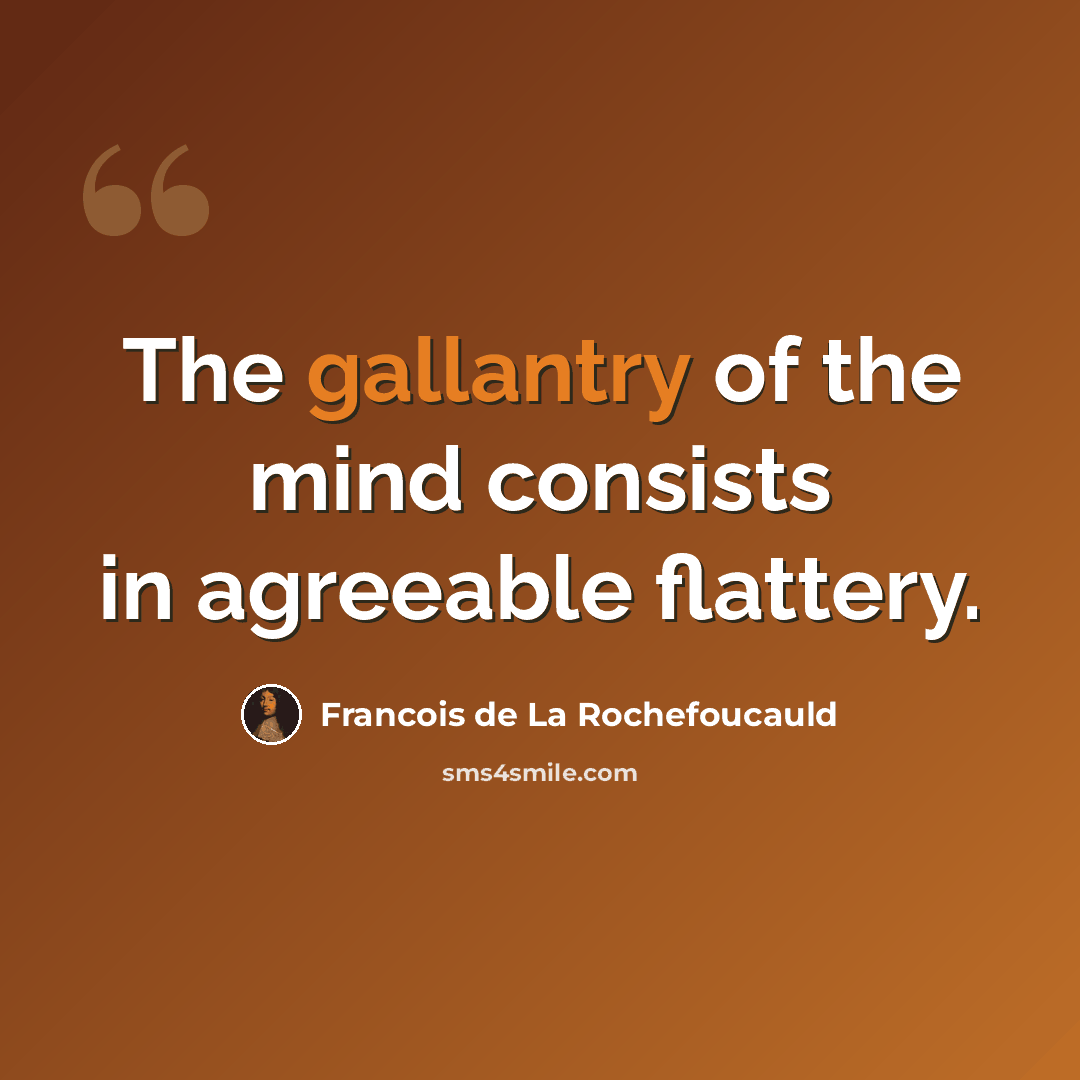 “The gallantry of the mind consists in agreeable flattery.” quote by Francois de La Rochefoucauld