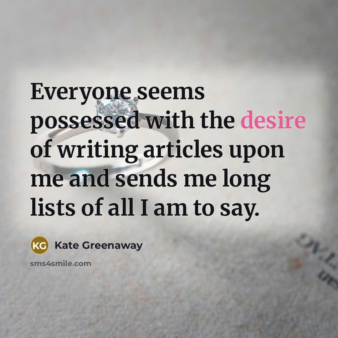 “Everyone seems possessed with the desire of writing articles upon me and sends me long lists of all I am to say.” quote by Kate Greenaway