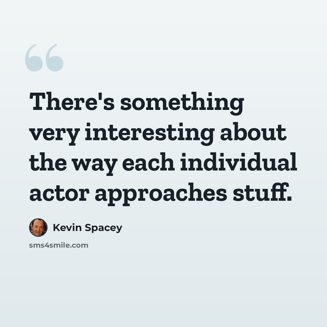 “There's something very interesting about the way each individual actor approaches stuff.” quote by Kevin Spacey