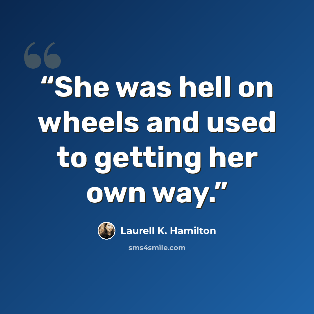 “She was hell on wheels and used to getting her own way.” quote by Laurell K. Hamilton