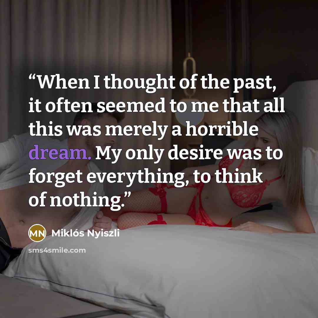 “When I thought of the past, it often seemed to me that all this was merely a horrible dream. My only desire was to forget everything, to think of nothing.” quote by Miklós Nyiszli