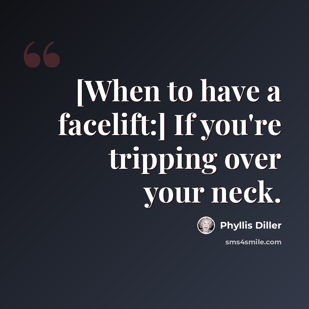 “[When to have a facelift:] If you're tripping over your neck.” quote by Phyllis Diller