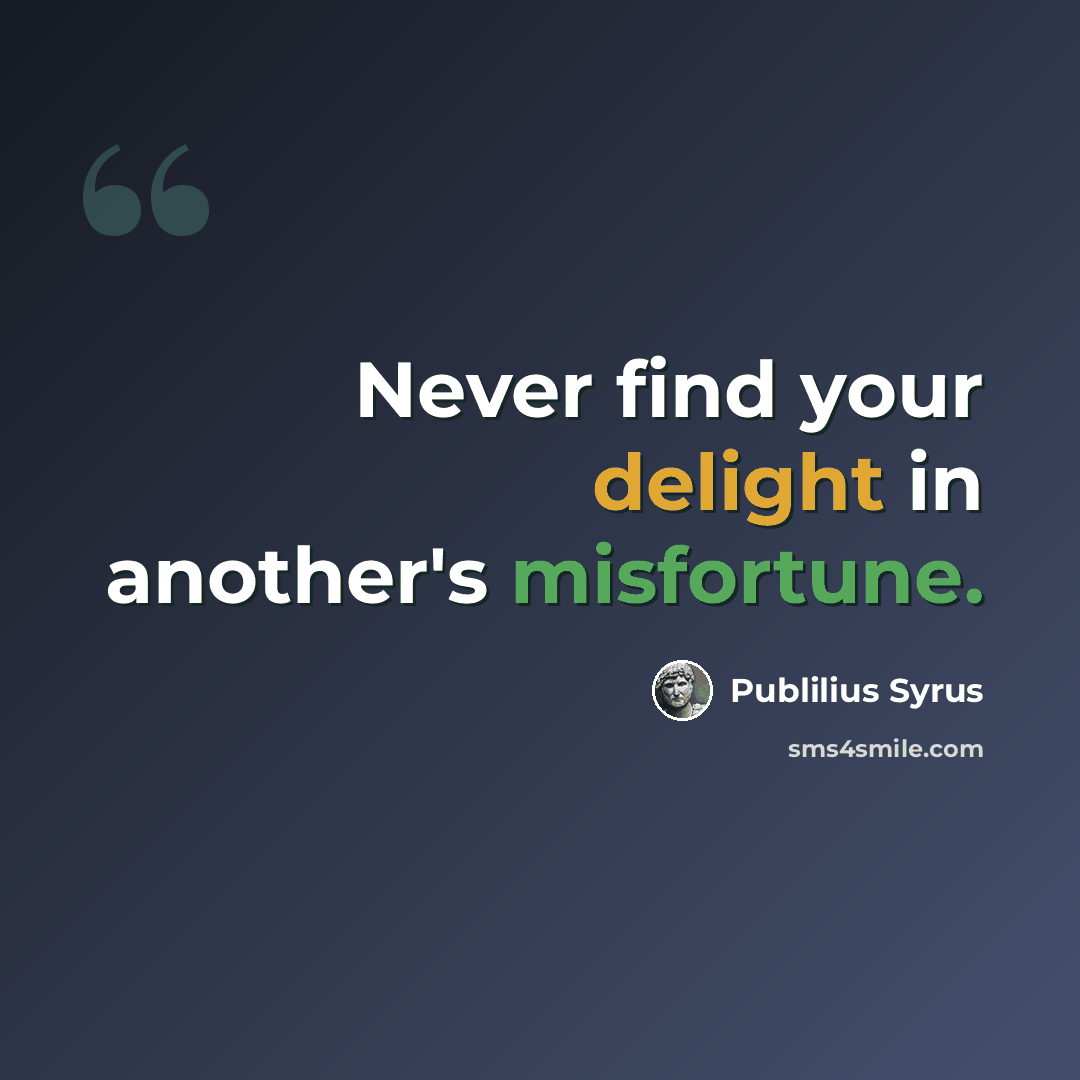 “Never find your delight in another's misfortune.” quote by Publilius Syrus