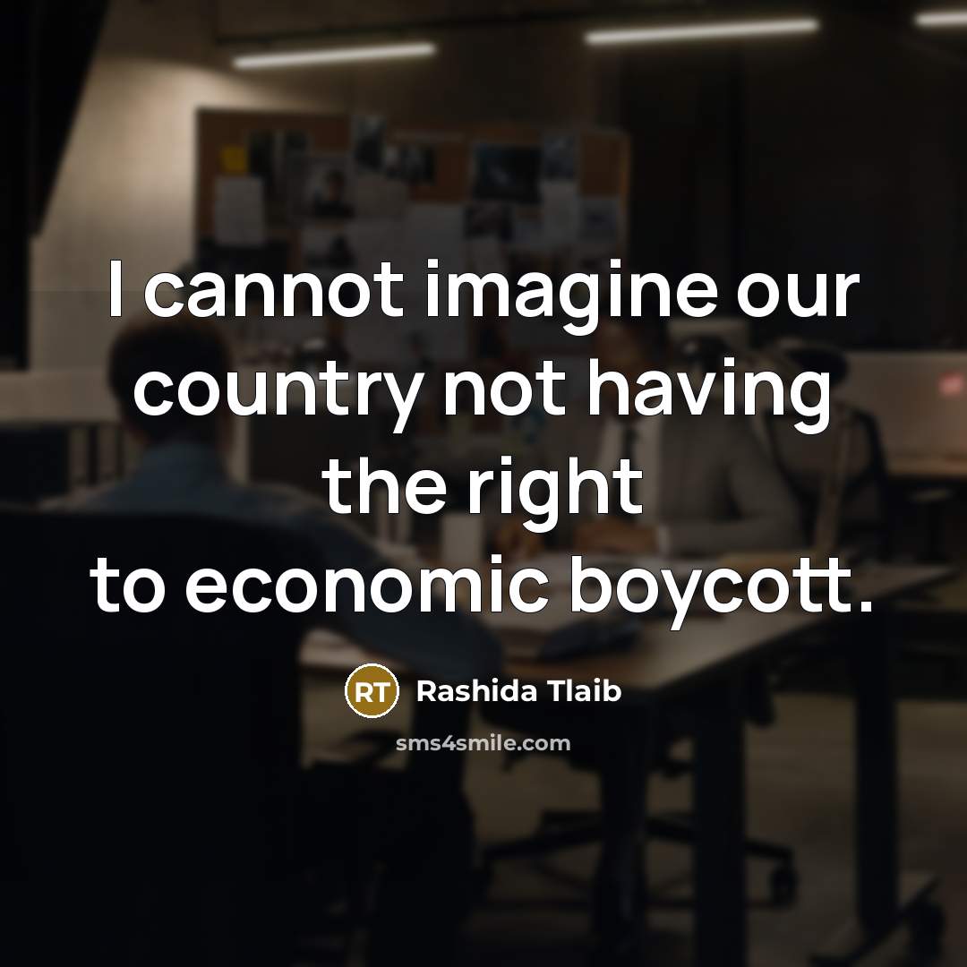 “I cannot imagine our country not having the right to economic boycott.” quote by Rashida Tlaib